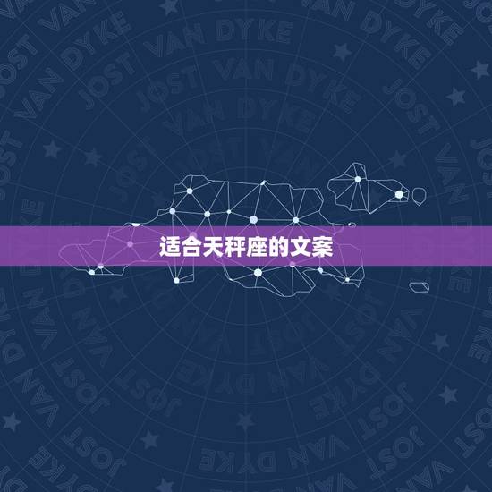 适合天秤座的文案,给天秤座的人浪漫说说 适合天秤座的文案,给天秤座的人浪漫说说