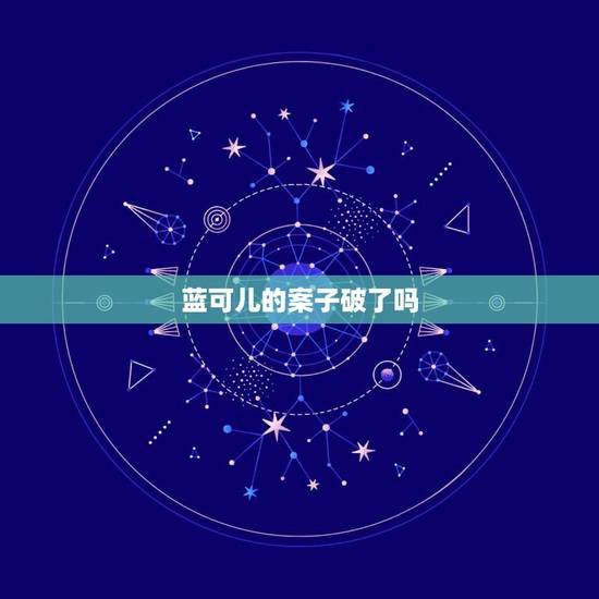 蓝可儿的案子破了吗,美国蓝可儿案破了吗? 蓝可儿的案子破了吗,美国蓝可儿案破了吗?