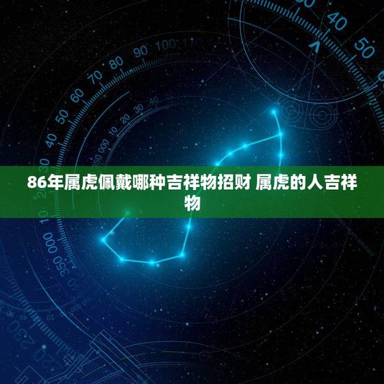 86年属虎佩戴哪种吉祥物招财 属虎的人吉祥物