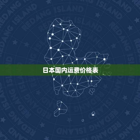 日本国内运费价格表,日本的东西到中国运费多少 日本国内运费价格表,日本的东西到中国运费多少