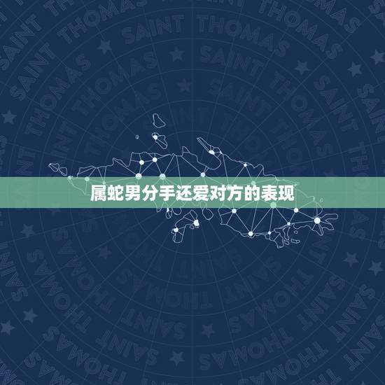 属蛇男分手还爱对方的表现，属龙女分手很绝情