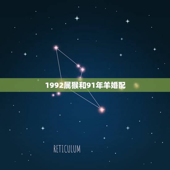 1992属猴和91年羊婚配，1992年属猴的男性和1991年属羊的女性