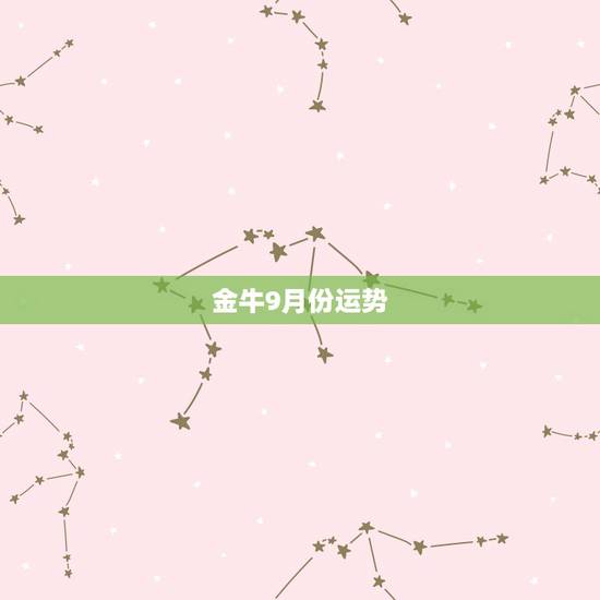 金牛9月份运势,金牛座今年运气如何? 金牛9月份运势,金牛座今年运气如何?