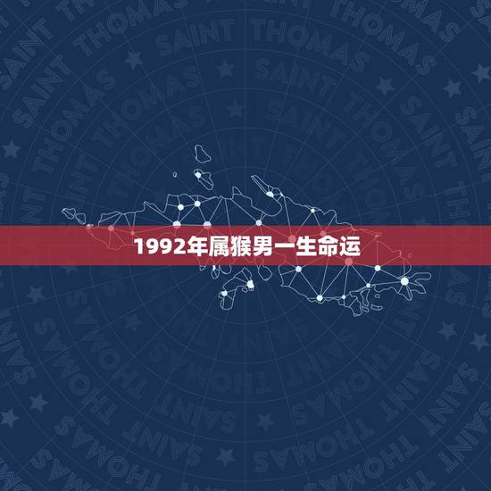 1992年属猴男一生命运，92年属猴30岁有一劫2022