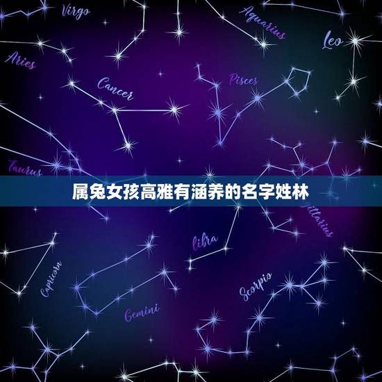 属兔女孩高雅有涵养的名字姓林(寻找林氏家族的历史文化)