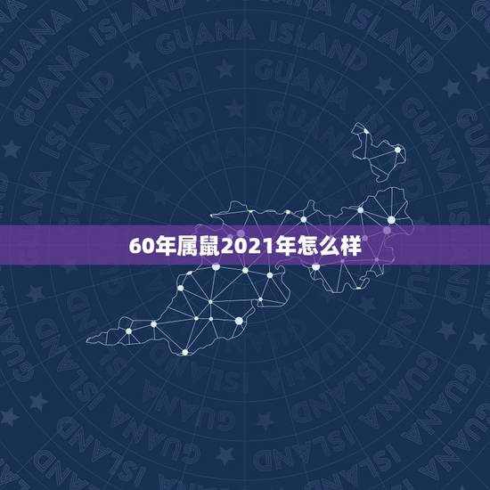60年属鼠2021年怎么样,1972年属鼠的人2021年运程 60年属鼠2021年怎么样,1972年属鼠的人2021年运程