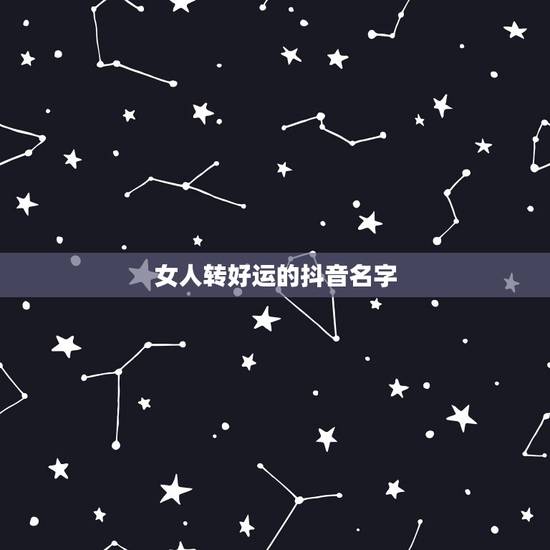 女人转好运的抖音名字 抖音女生好听名字