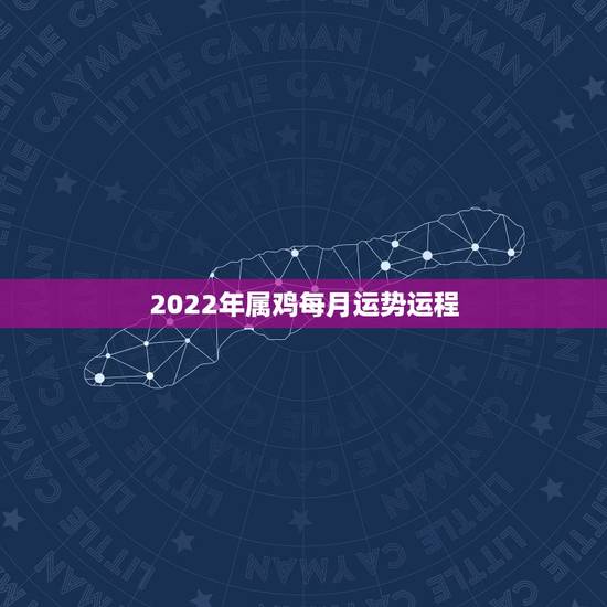 2022年属鸡每月运势运程，属鸡2021年运势及运程