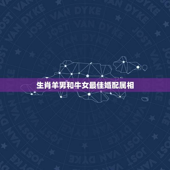 生肖羊男和牛女最佳婚配属相，属羊男和属牛一女婚配好吗？