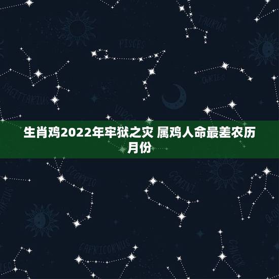 生肖鸡2022年牢狱之灾 属鸡人命最差农历月份