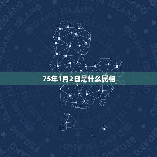 75年1月2日是什么属相，1975农历1月2日是什么星座？