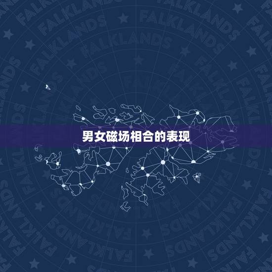 男女磁场相合的表现，男女之间心灵相通有什么表现？