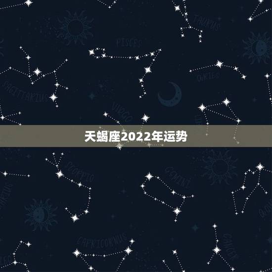 天蝎座2022年运势，属鼠2022天蝎座全年运势