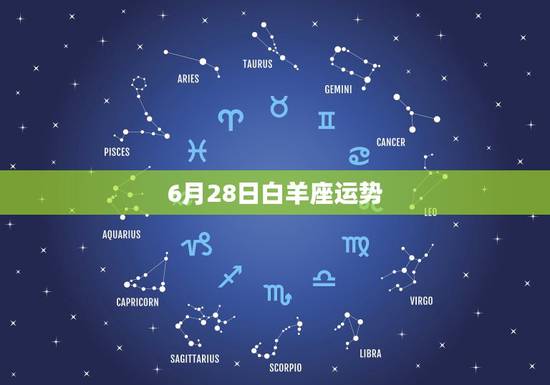 6月28日白羊座运势,2021215日白羊座运势? 6月28日白羊座运势,2021215日白羊座运势?