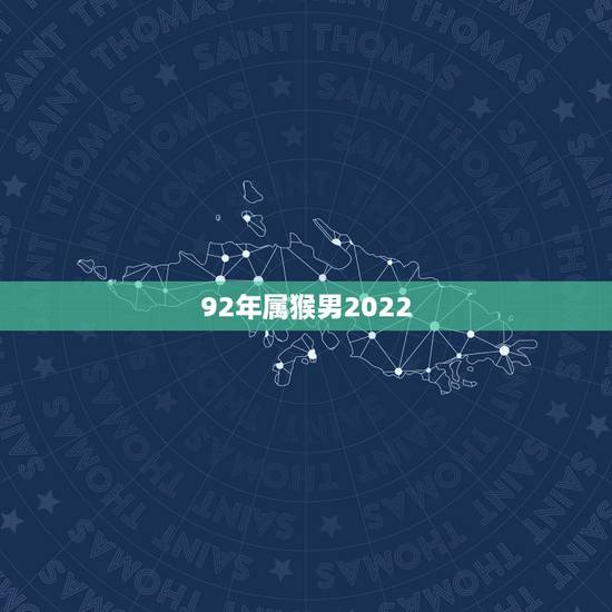 92年属猴男2022 年运势,92年男在2022 年整年运势 92年属猴男2022 年运势,92年男在2022 年整年运势