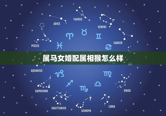 属马女婚配属相猴怎么样,属猴的和属马的一起好不好? 属马女婚配属相猴怎么样,属猴的和属马的一起好不好?