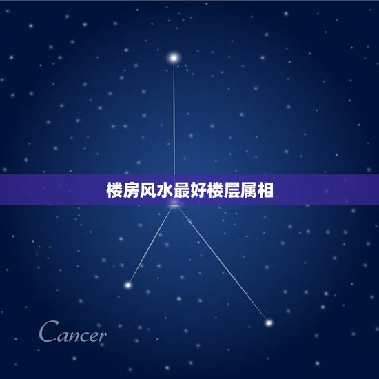 楼房风水最好楼层属相，选楼房各个属相应住几层