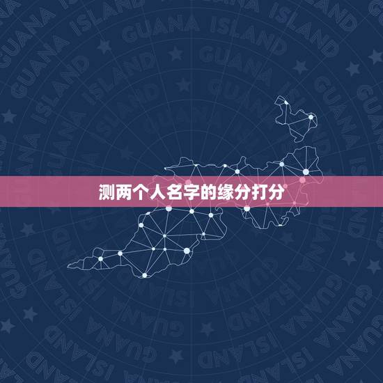 测两个人名字的缘分打分，姓名配对两人爱情结果