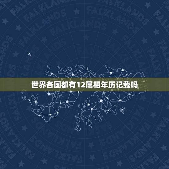 世界各国都有12属相年历记载吗，十二生肖出生年历表