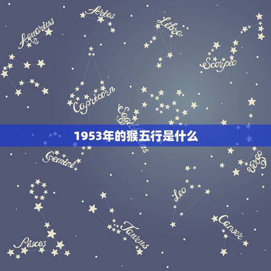 1953年的猴五行是什么,1953年生五行属什么 1953年的猴五行是什么,1953年生五行属什么