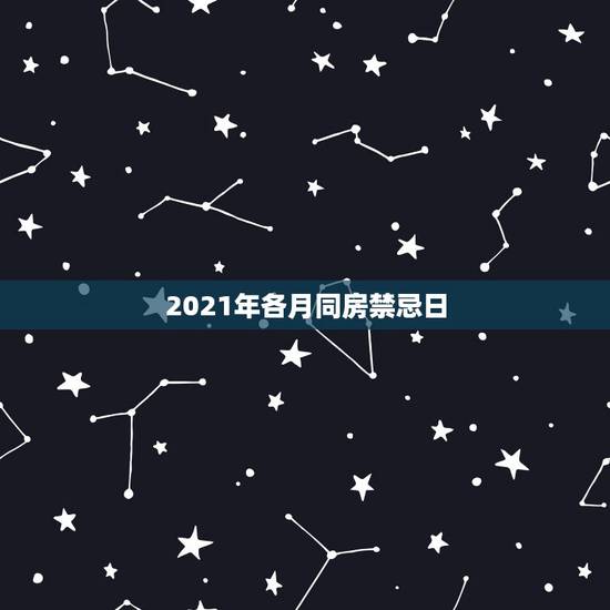 2021年各月同房禁忌日,2021年农历三月十二男女送客谨忌什么属相 2021年各月同房禁忌日,2021年农历三月十二男女送客谨忌什么属相
