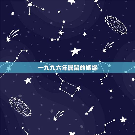 一九九六年属鼠的姻缘 1996属鼠男命一生姻缘