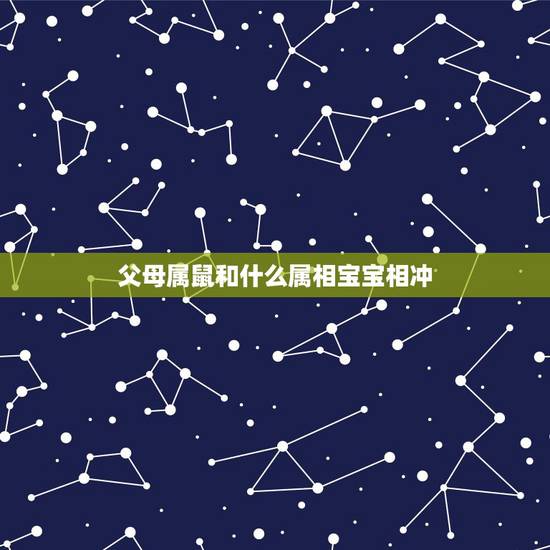 父母属鼠和什么属相宝宝相冲,父母属鼠孩子什么属相好 父母属鼠和什么属相宝宝相冲,父母属鼠孩子什么属相好