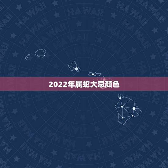2022年属蛇大忌颜色，属蛇的人可以戴如意锁吗