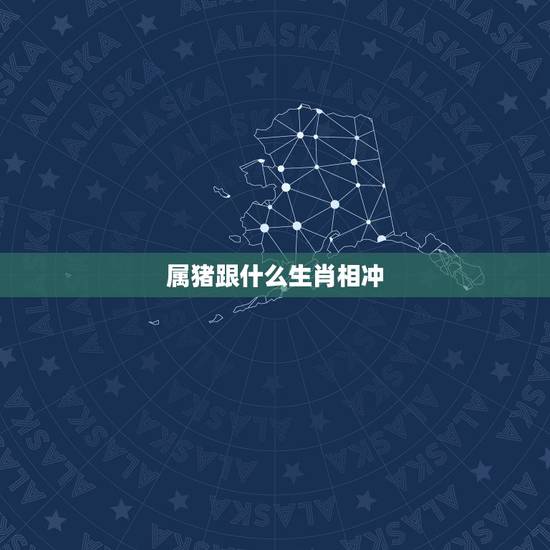 属猪跟什么生肖相冲,猪冲什么生肖 属猪跟什么生肖相冲,猪冲什么生肖