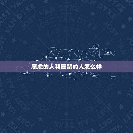 属虎的人和属鼠的人怎么样，属鼠跟属虎的怎么样