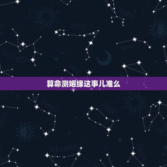 算命测姻缘这事儿准么,算命师孔水清算姻缘算的准不准? 算命测姻缘这事儿准么,算命师孔水清算姻缘算的准不准?