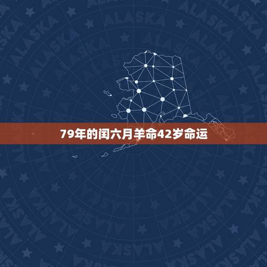 79年的闰六月羊命42岁命运,我属羊1979年农历闰月后六月初六出生命 79年的闰六月羊命42岁命运,我属羊1979年农历闰月后六月初六出生命
