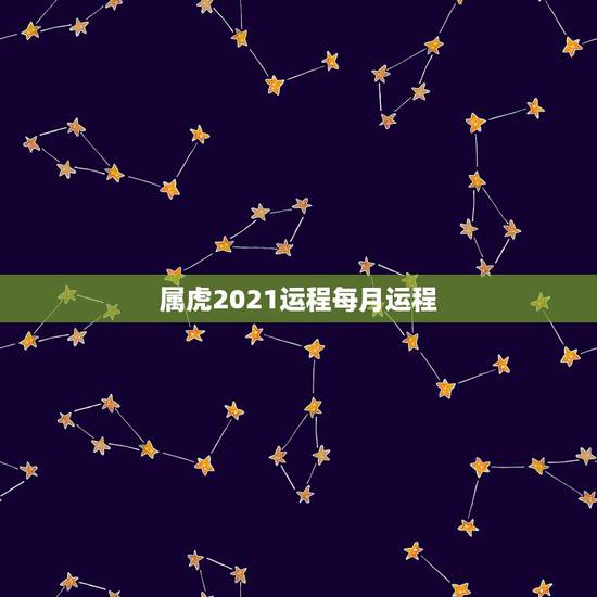 属虎2021运程每月运程，2021属虎人全年运势1998我想问一下属虎