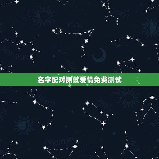 名字配对测试爱情免费测试，免费姓名配对测试