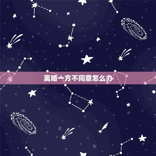 离婚一方不同意怎么办，申请离婚一方不同意怎么办