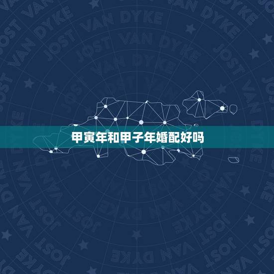 甲寅年和甲子年婚配好吗,1974年出生的属虎人与哪种生肖婚配最好 甲寅年和甲子年婚配好吗,1974年出生的属虎人与哪种生肖婚配最好