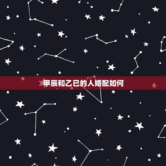 甲辰和乙已的人婚配如何，甲辰佛灯火命和乙巳大溪水命可以结婚吗？