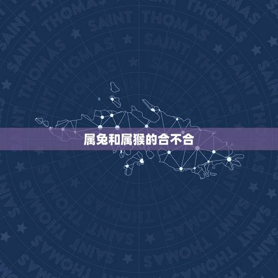 属兔和属猴的合不合,87年属兔33岁有一劫 属兔和属猴的合不合,87年属兔33岁有一劫