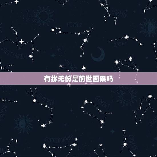 有缘无份是前世因果吗,人世间是否都是有缘无份? 有缘无份是前世因果吗,人世间是否都是有缘无份?