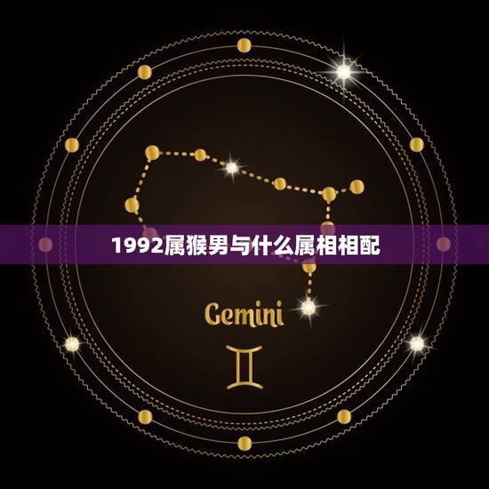 1992属猴男与什么属相相配,92年男属猴与什么属相合适 1992属猴男与什么属相相配,92年男属猴与什么属相合适