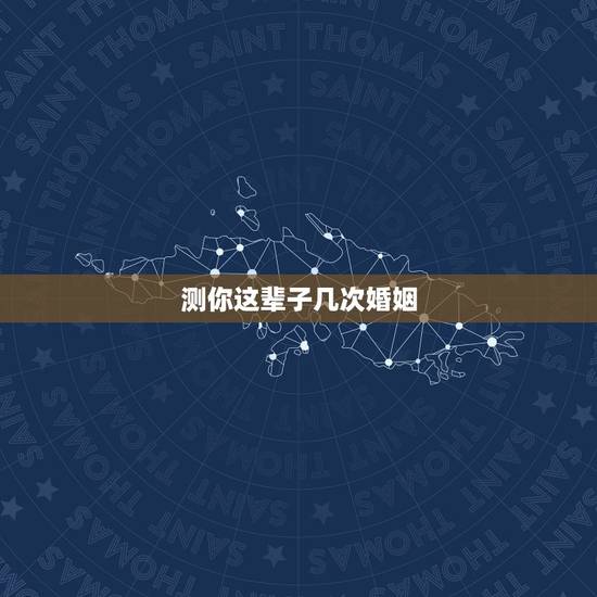 测你这辈子几次婚姻，免费测自己有几段婚姻