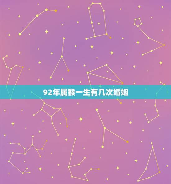 92年属猴一生有几次婚姻,92年属猴女的婚姻农历12月9日 92年属猴一生有几次婚姻,92年属猴女的婚姻农历12月9日