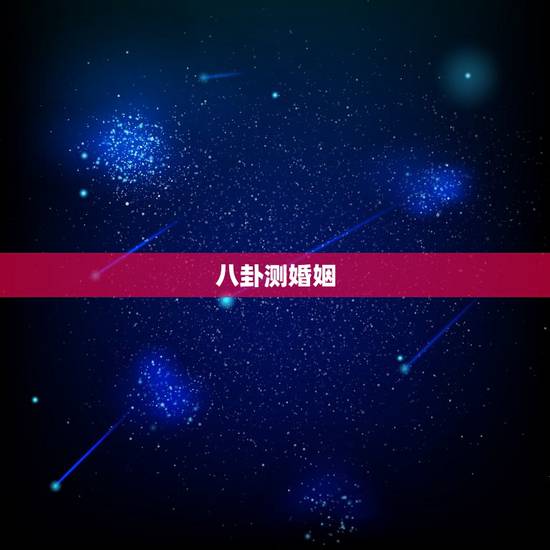 八卦测婚姻,八卦可以算姻缘吗?怎么算? 八卦测婚姻,八卦可以算姻缘吗?怎么算?