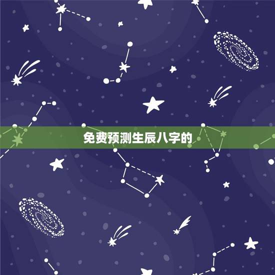免费预测生辰八字的，免费生辰八字测命运