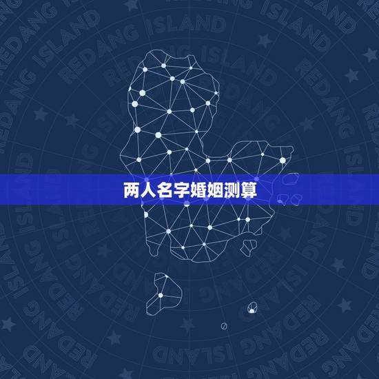 两人名字婚姻测算，两人姓名缘分测试