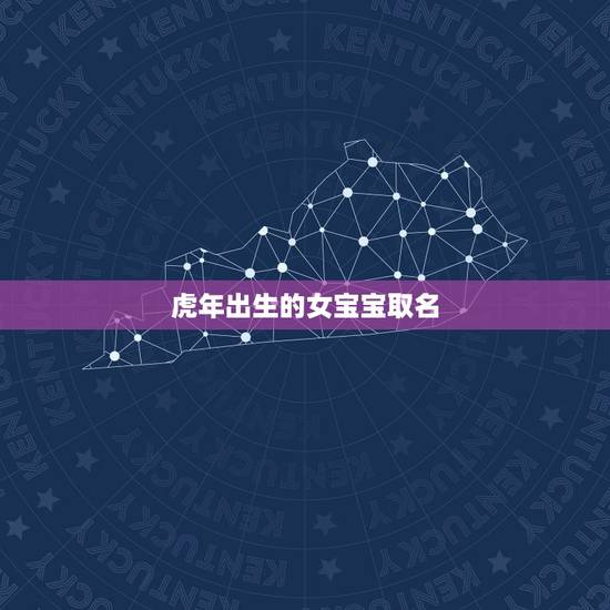 虎年出生的女宝宝取名 属虎女宝宝取名宜用字 虎年出生的女宝宝取名 属虎女宝宝取名宜用字