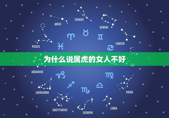 为什么说属虎的女人不好,不要惹属虎的女人 为什么说属虎的女人不好,不要惹属虎的女人