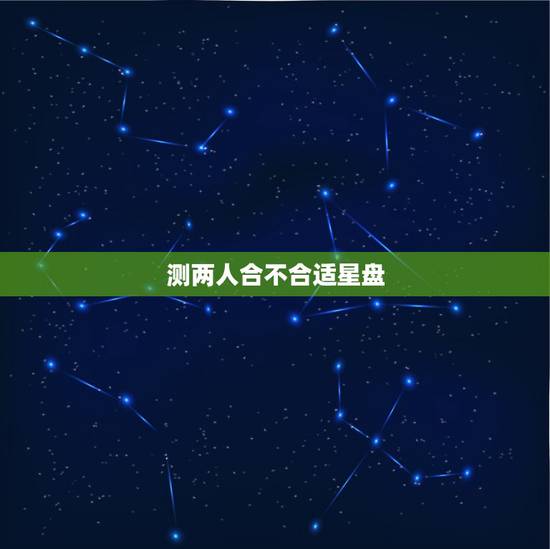 测两人合不合适星盘,两人星盘合吗 测两人合不合适星盘,两人星盘合吗