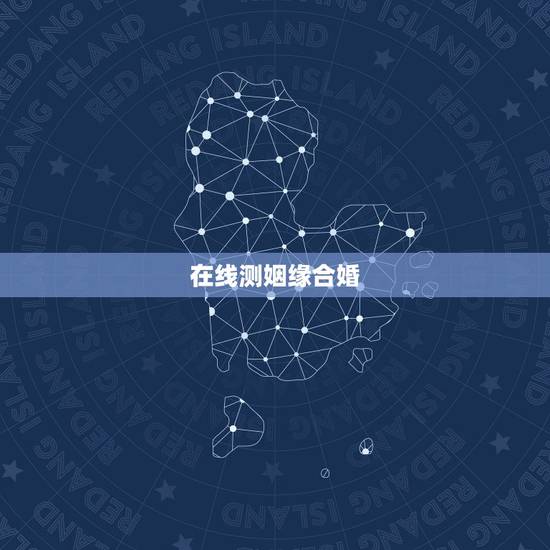 在线测姻缘合婚,测姻缘,测婚姻,测未来 在线测姻缘合婚,测姻缘,测婚姻,测未来