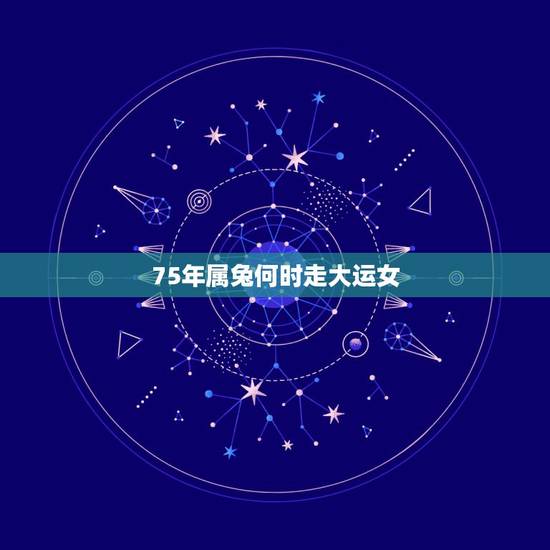 75年属兔何时走大运女，1975年属兔人的命运